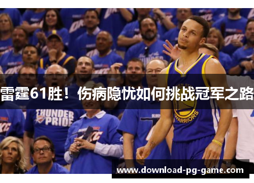 雷霆61胜！伤病隐忧如何挑战冠军之路